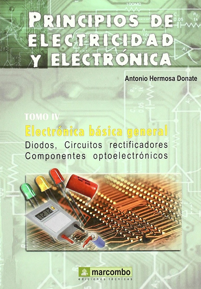 Principios de Electricidad y Electrónica. Tomo IV. Electrónica básica general. Diodos, circuitos rectificadores, componentes optoelectrónicos-0
