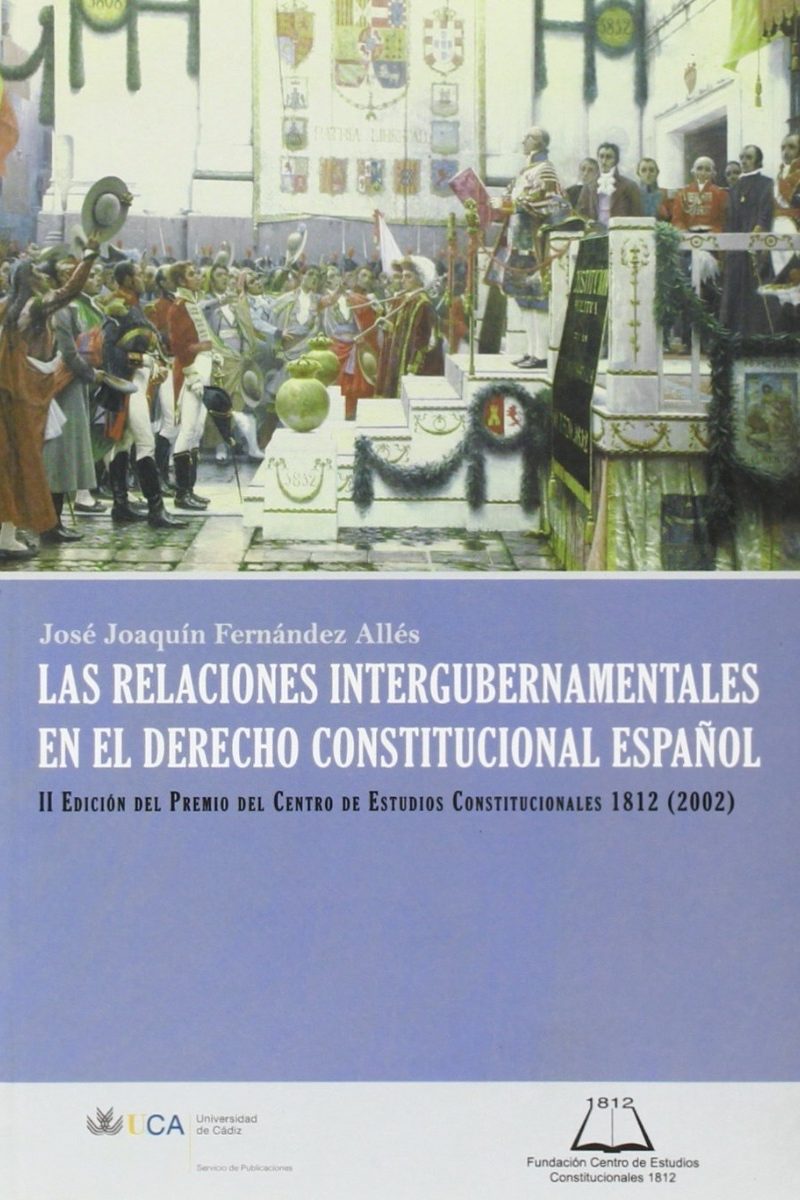 Relaciones Intergubernamentales en el Derecho Constitucional Español, Las. II Edición del Premio del Centro de Estudios Constitucionales 1812 (2002)-0