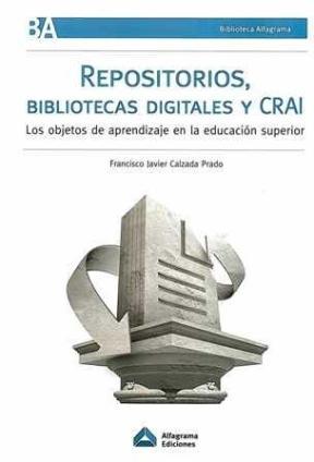 Repositorios, Bibliotecas Digitales y CRAI. Los objetos de aprendizaje en la educación superior.-0