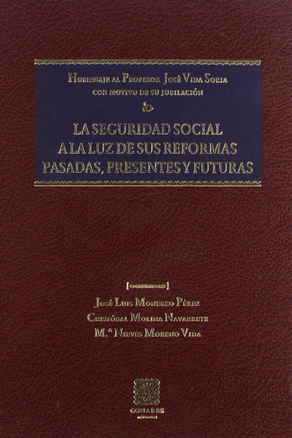 Seguridad Social a la Luz de sus Reformas Pasadas, Presentes Futuras, La. Homenaje al Profesor José Vida Soria con...-0