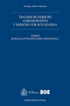 Tratado de Derecho Administrativo 02. Derecho Público General. Historia de las Instituciones Jurídico-Administrativas-0