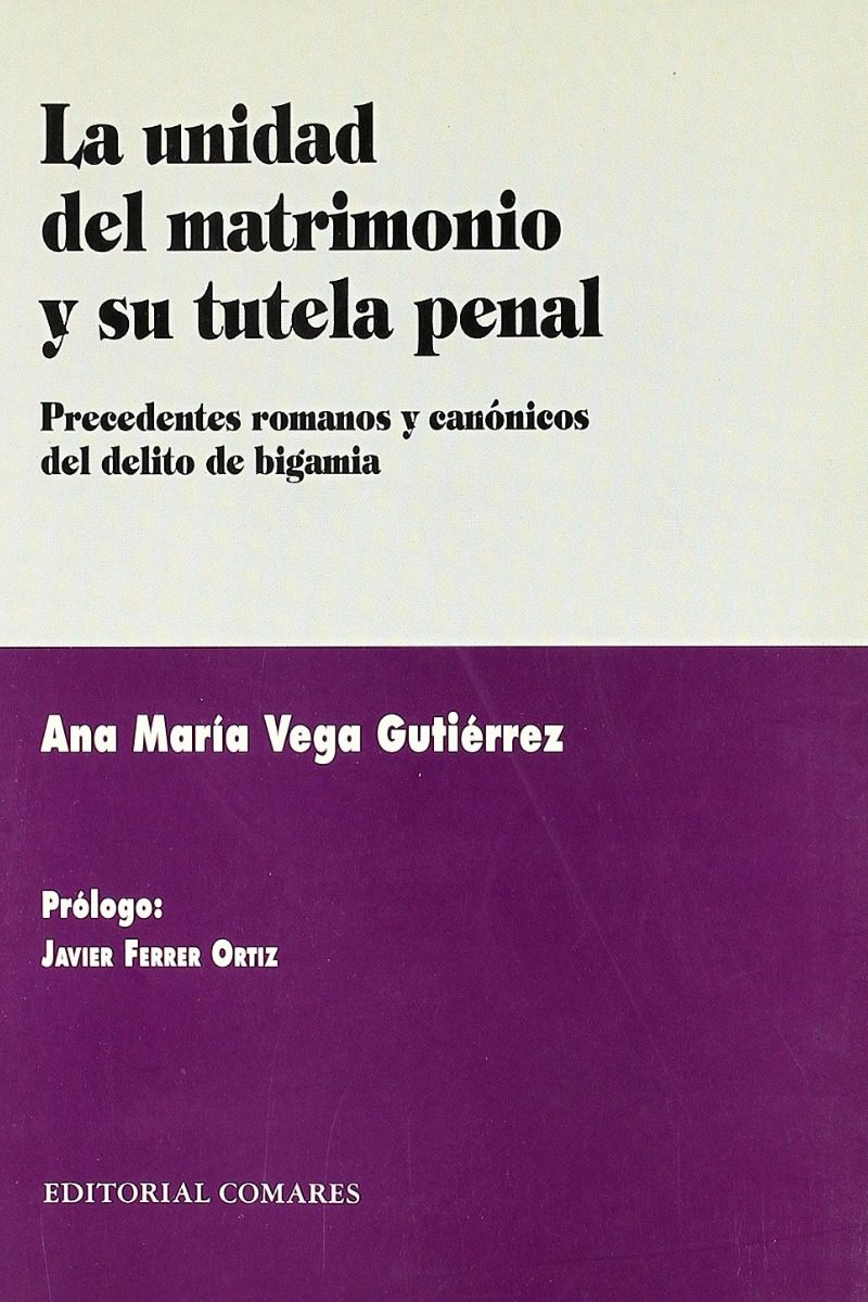 Unidad del Matrimonio y su Tutela Penal. Procedentes Romanos y Canónicos del Delito de Bigamia.-0