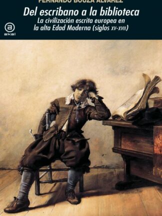 Del escribano a la biblioteca. La civilización escrita europea en la Alta Edad Moderna (Siglos XV-XVII)