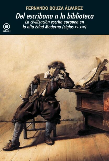 Del escribano a la biblioteca. La civilización escrita europea en la Alta Edad Moderna (Siglos XV-XVII)