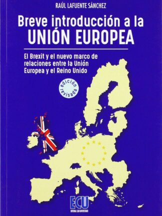 Breve Introducción a la Unión Europea. El Brexit y el Nuevo Marco de Relaciones entre el Reino Unido y la Unión Europea