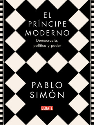 El príncipe moderno. Democracia, política y poder