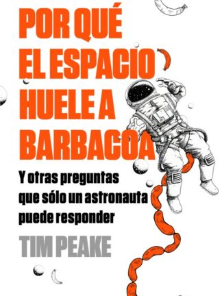 Por qué el espacio huele a barbacoa. Y otras preguntas que solo un astronauta puede responder