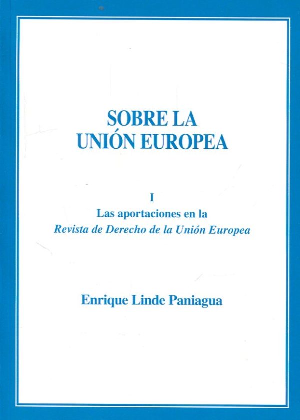 Sobre la Unión Europea, Tomo I. Aportaciones en la Revista de Derecho de la Unión Europea-0