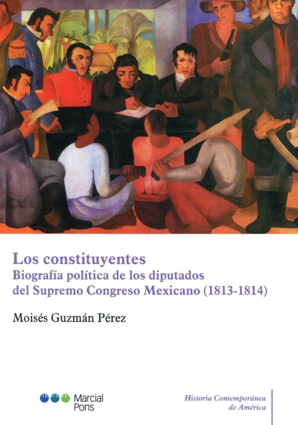 Los Constituyentes. Biografía Política de los Diputados del Supremo Congreso Mexicano (1813-1814) -0