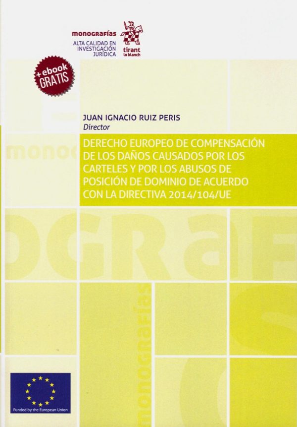 Derecho Europeo de Compensación de los Daños causados por los carteles y por los Abusos de Posición de Dominio de Acuerdo con la directiva 2014/104/UE -0