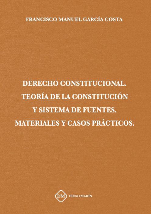 Derecho Constitucional. Teoría de la Constitución y Sistema de Fuentes. Materiales y Casos Prácticos-0