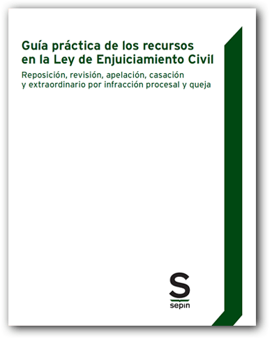 Guía Práctica de los Recursos en la Ley de Enjuiciamiento Civil. Reposición, Revisión, Apelación, Casación y extraordinario por infracción procesal-0