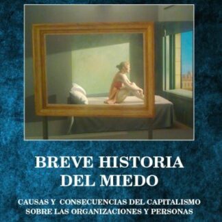 Breve Historia del Miedo. Causas y Consecuencias del Capitalismo sobre las Organizaciones y Personas