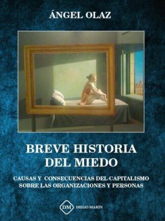 Breve Historia del Miedo. Causas y Consecuencias del Capitalismo sobre las Organizaciones y Personas