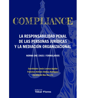 Compliance. La responsabilidad penal de las personas jurídicas y la mediación organizacional Norma UNE 19601/Formularios-0