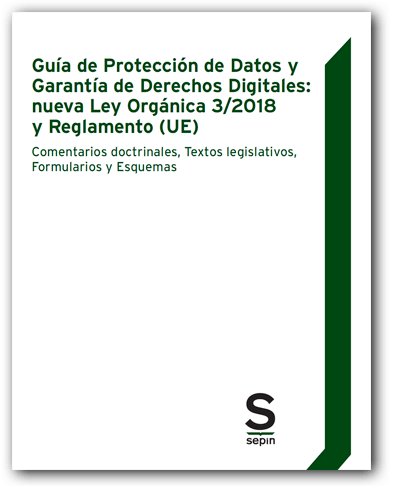 Guía de Protección de Datos y Garantía de Derechos Digitales: Nueva Ley Orgánica 3/2018 y Reglamento (UE) Comentarios Doctrinales, Textos Legislativos, Formularios y Esquemas-0