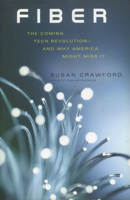 Fiber. The coming tech revolution - and why america might miss it *