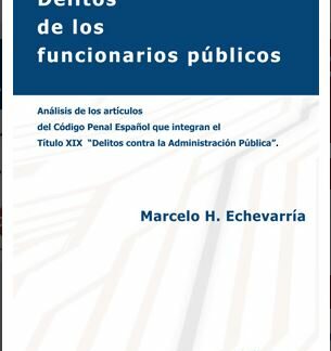 Delitos de los funcionarios públicos. Análisis de los artículos del Código Penal Español que integran el Título XIX "Delitos contra la Administración Pública"