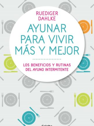 Ayunar para vivir más y mejor. Los beneficios y rutinas del ayuno intermitente