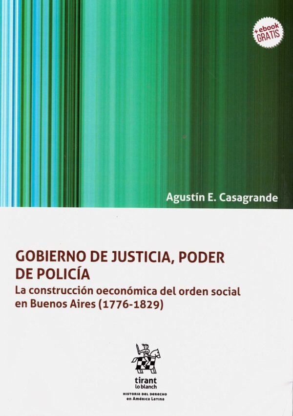 Gobierno de Justicia, Poder de Policía. La Construcción Oeconómica del Orden Social en Buenos Aires (1776-1829)-0