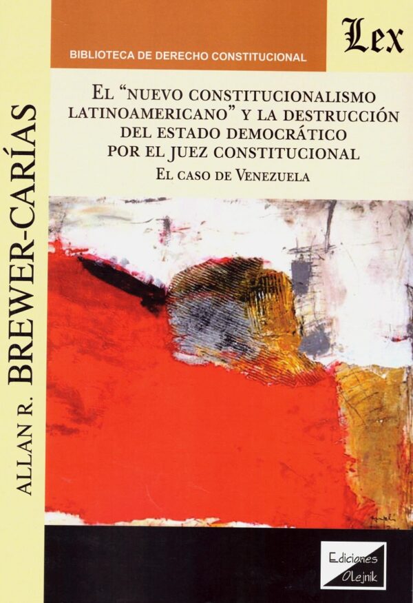 El "Nuevo Constitucionalismo Latinoamericano" y la Destrucción del Estado Democrático por el Juez Constitucional. El caso de Venezuela -0