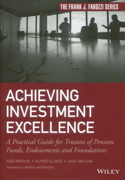 Achieving investment excellence * A practical guide for trustees of pension funds, endowments and foundations