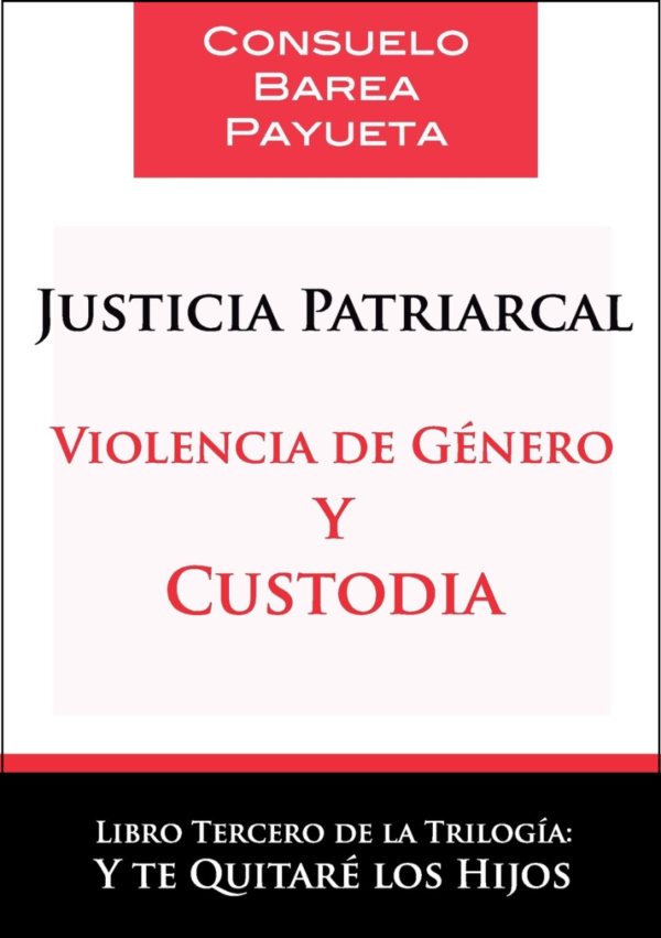 Justicia Patriarcal. Violencia de Género y Custodia Libro tercero de la Trilogía: Y Te Quitaré los Hijos-0