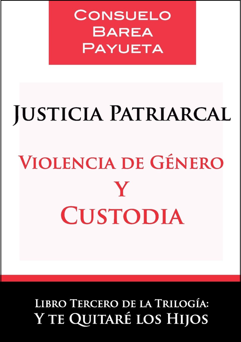 Justicia Patriarcal. Violencia de Género y Custodia Libro tercero de la Trilogía: Y Te Quitaré los Hijos-0