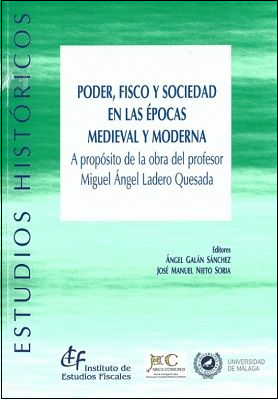 Poder, Fisco y Sociedad en las Épocas Medieval y Moderna. A Propósito de la Obra del Profesor Miguel Ángel Ladero Quesada -0