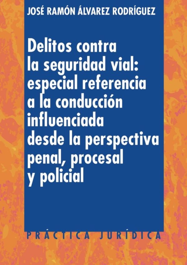 Delitos contra la seguridad vial: especial referencia a la conducción influenciada desde la perspectiva penal, procesal -0