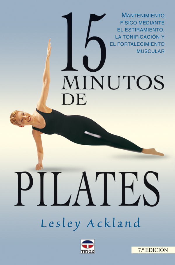 15 Minutos de Pilates. Mantenimiento Físico mediante el Estiramiento la Tonificación y el Fortalecimiento Muscular.-0