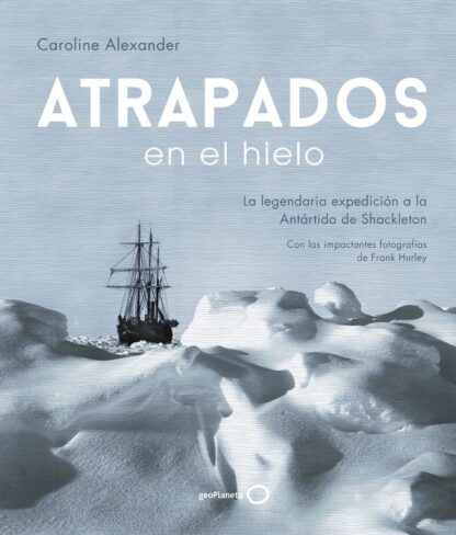 Atrapados en el hielo. La legendaria expedición a la Antártida de Shackleton