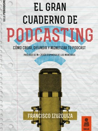 El Gran Cuaderno de Podcasting. Cómo crear, difundir y monetizar tu podcast
