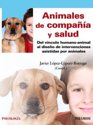 Animales de compañia y salud. Del vínculo humano-animal al diseño de intervenciones asistidas por animales.