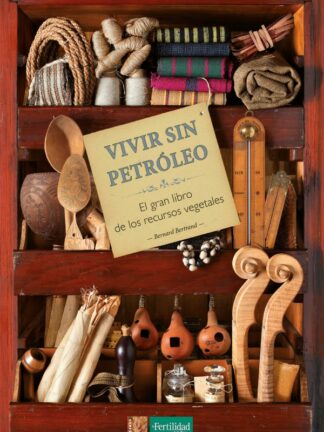 Vivir sin petróleo. El gran libro de los recursos vegetales