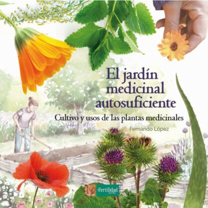 Jardín medicinal autosuficiente. Cultivo y usos de las plantas medicionales