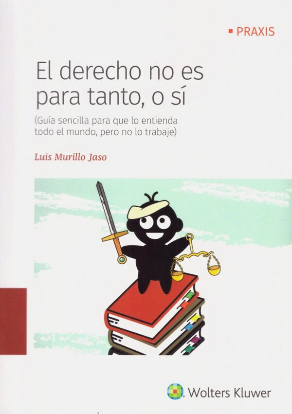 Derecho no es para tanto, o sí. ( Guía sencilla para que lo entienda todo el mundo, pero no lo traba -0