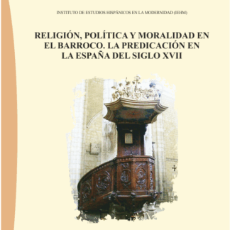 Religión, Política y Moralidad en el Barroco. La predicación en la España del siglo XVII