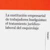 Sustitución empresarial de trabajadores huelguistas: El tratamiento jurídico-laboral del esquirolaje -0