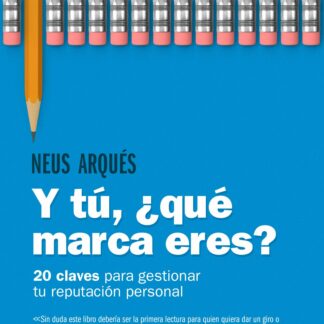 Y tú, ¿Qué Marca Eres? 20 Claves Para Gestionar tu Reputación Personal