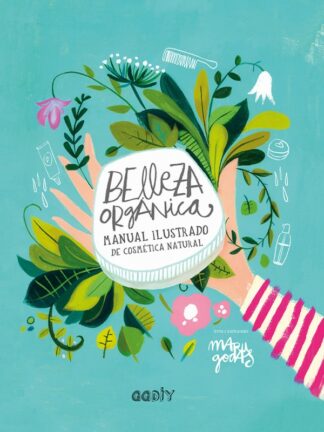 Belleza orgánica. Manual ilustrado de cosmética natural