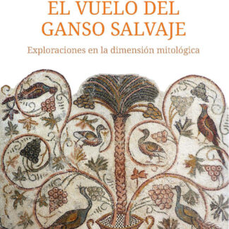 El vuelo del ganso salvaje Exploraciones en la dimensión mitológica