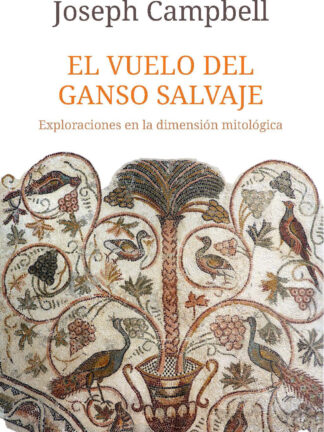 El vuelo del ganso salvaje Exploraciones en la dimensión mitológica