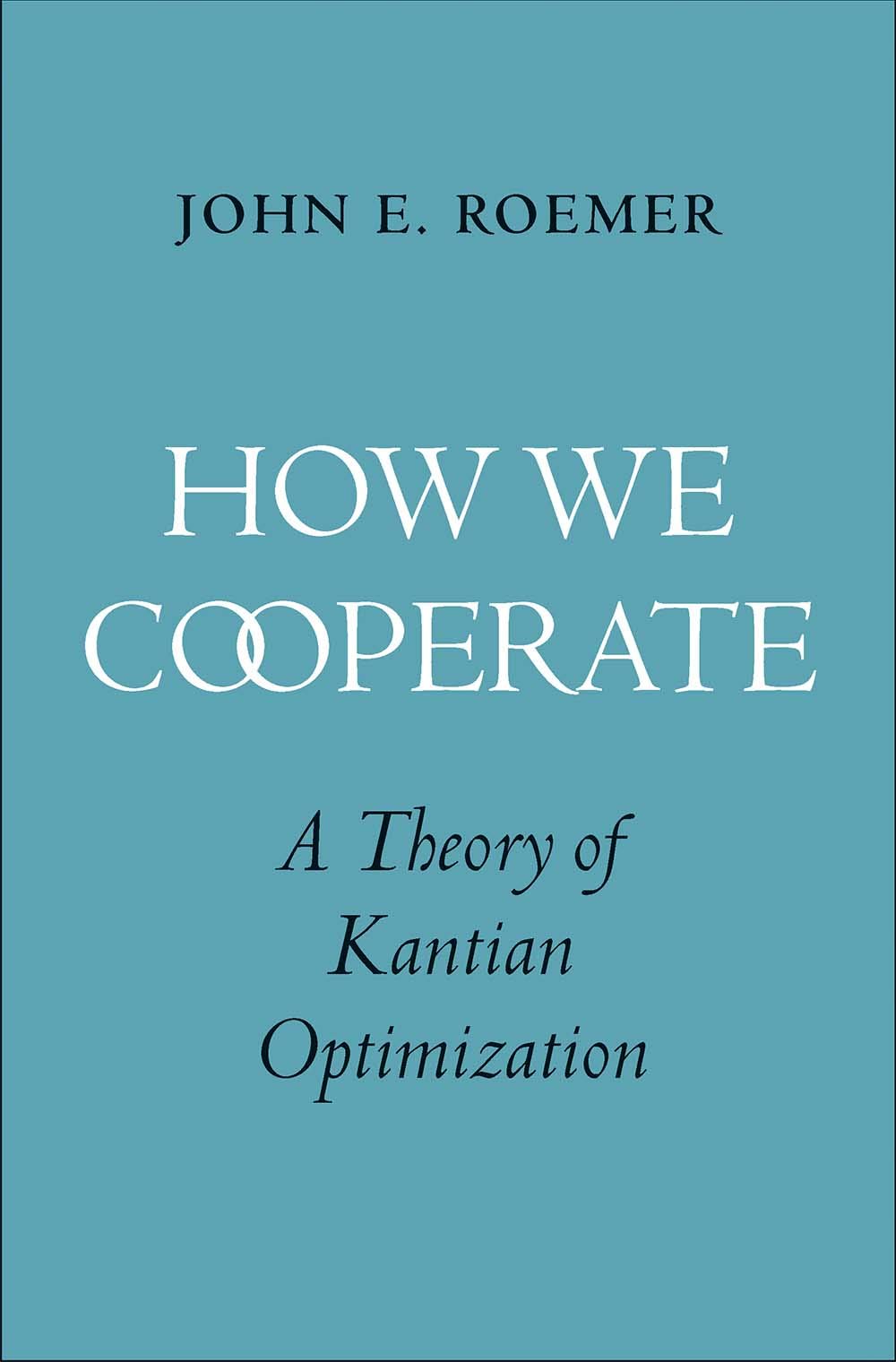 HOW WE COOPERATE A THEORY OF KANTIAN OPTIMIZATION-9780300233339