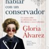Cómo hablar con un conservador . Un ensayo sobre las diferencias entre liberalismo y conservadurismo -0