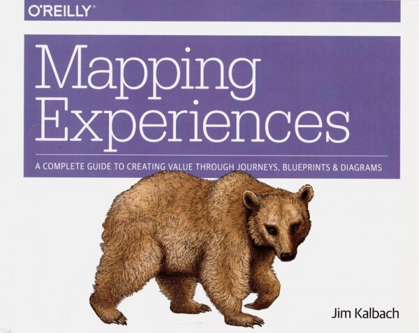 Mapping experiences. A complete guide to creating value through journeys, Blueprints, and diagrams -0