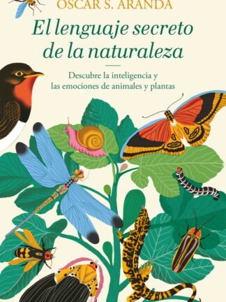 El lenguaje secreto de la naturaleza. Descubre la inteligencia y las emociones de animales y plantas