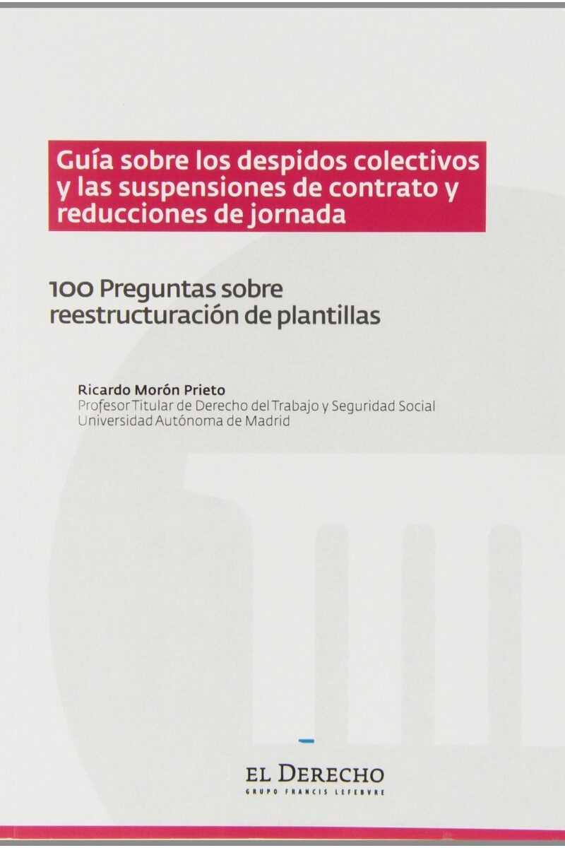 Guía sobre los Despidos Colectivos y las Suspensiones de Contrato y Reducciones de Jornada. 100 Preguntas sobre Reestructuración de Plantillas-0