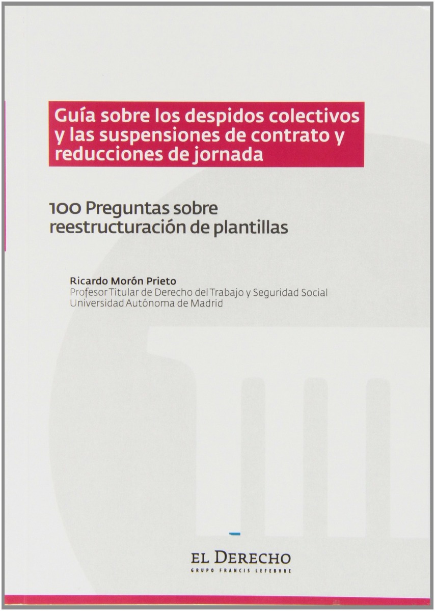 Guía sobre los Despidos Colectivos y las Suspensiones de Contrato y Reducciones de Jornada. 100 Preguntas sobre Reestructuración de Plantillas-0