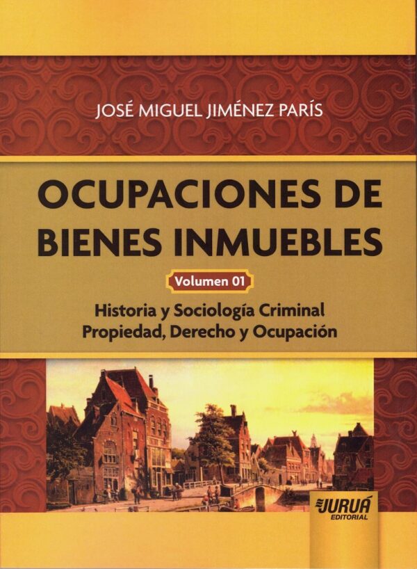 Ocupaciones de bienes inmuebles Volumen 01. Historia y sociología criminal. Propiedad, derecho y ocupación-0
